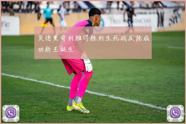 莫德里奇利雅得胜利生死战反抢成功新王诞生