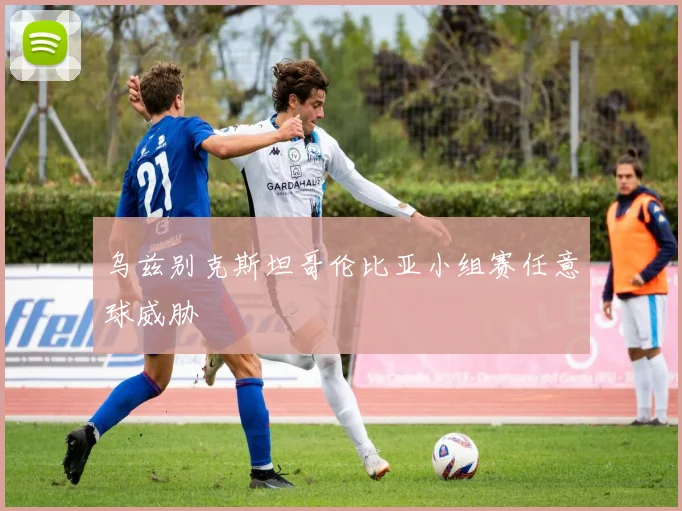 乌兹别克斯坦哥伦比亚小组赛任意球威胁
