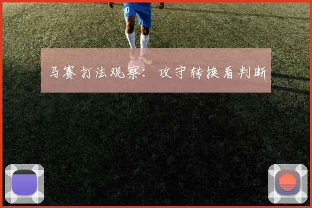 马赛打法观察：攻守转换看判断
