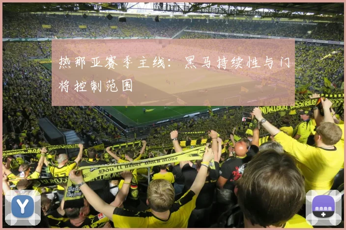 热那亚赛季主线：黑马持续性与门将控制范围