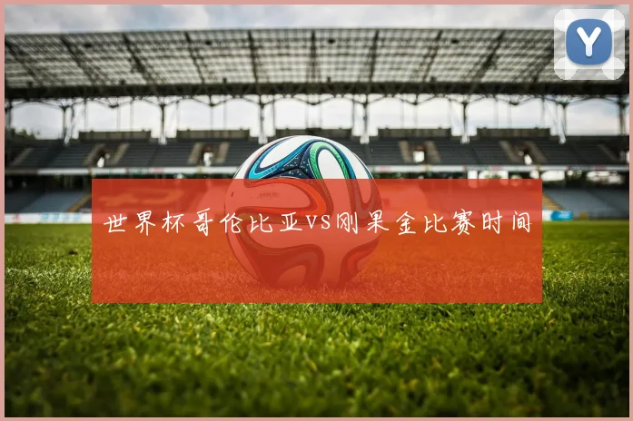 世界杯哥伦比亚vs刚果金比赛时间