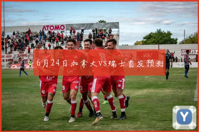 6月24日加拿大vs瑞士首发预测