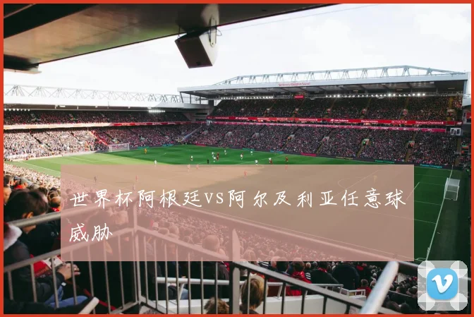 世界杯阿根廷vs阿尔及利亚任意球威胁