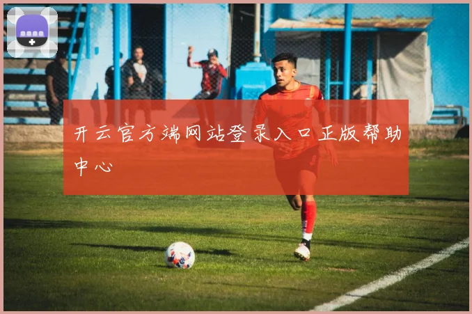 开云官方端网站登录入口正版帮助中心